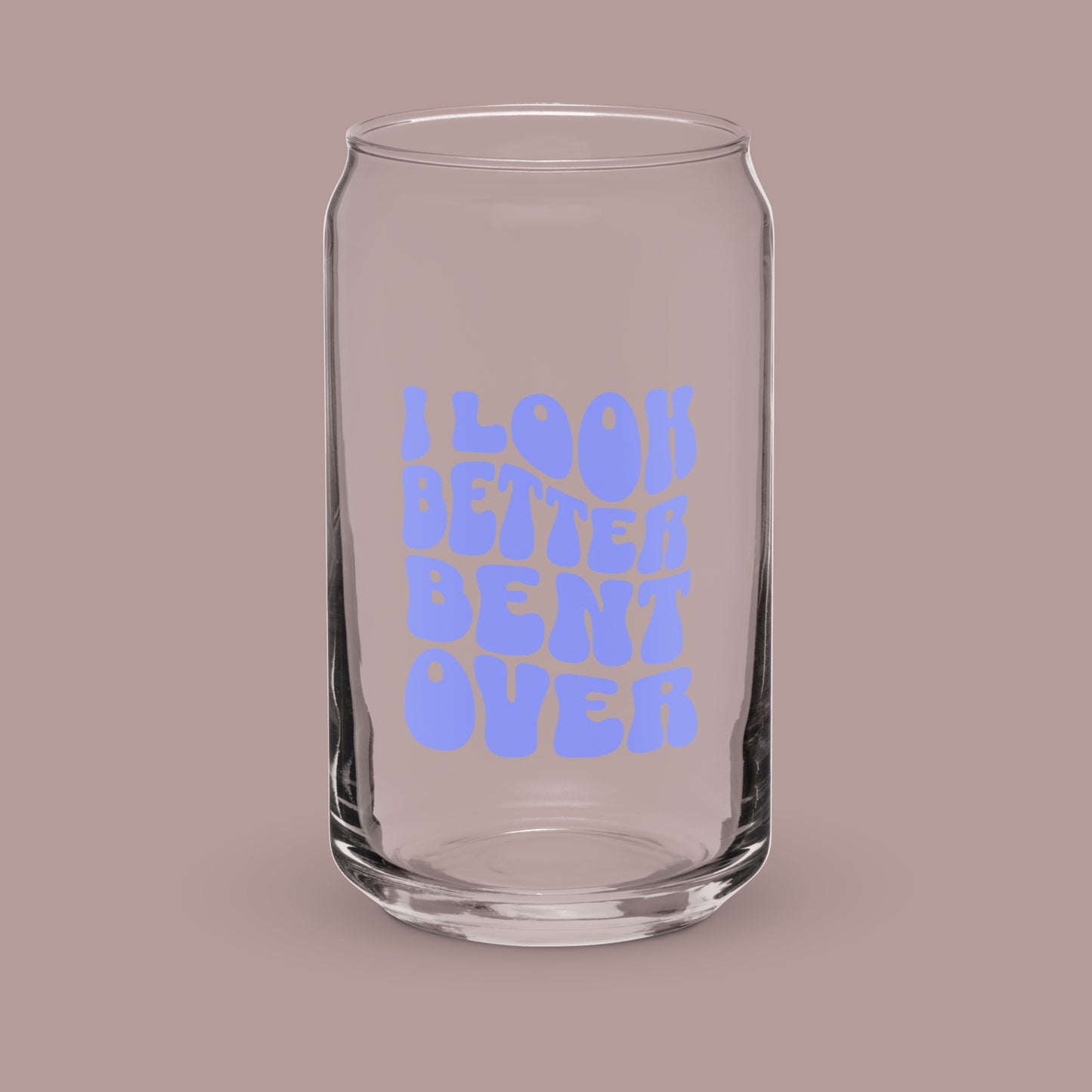 I Look Better Bent Over Glass with Lid