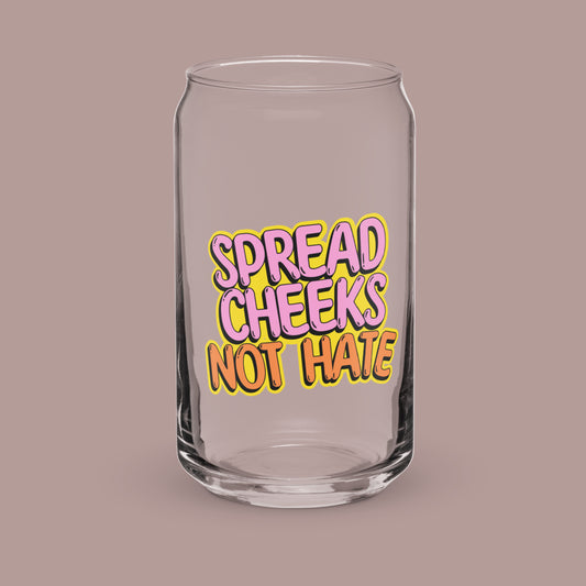 Spread Cheeks not Hate Glass